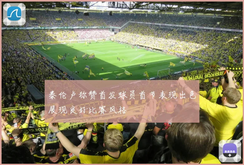 泰伦卢称赞首发球员首节表现出色展现良好比赛风格