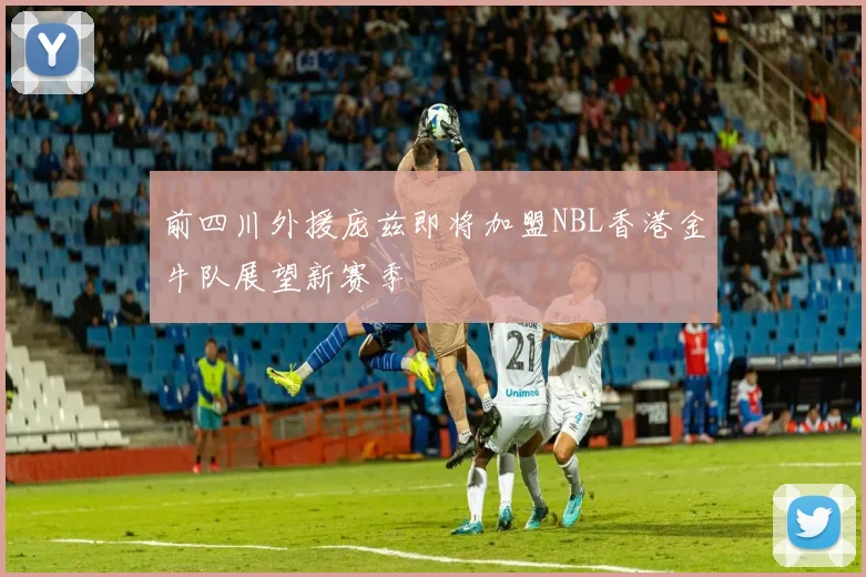 前四川外援庞兹即将加盟NBL香港金牛队展望新赛季
