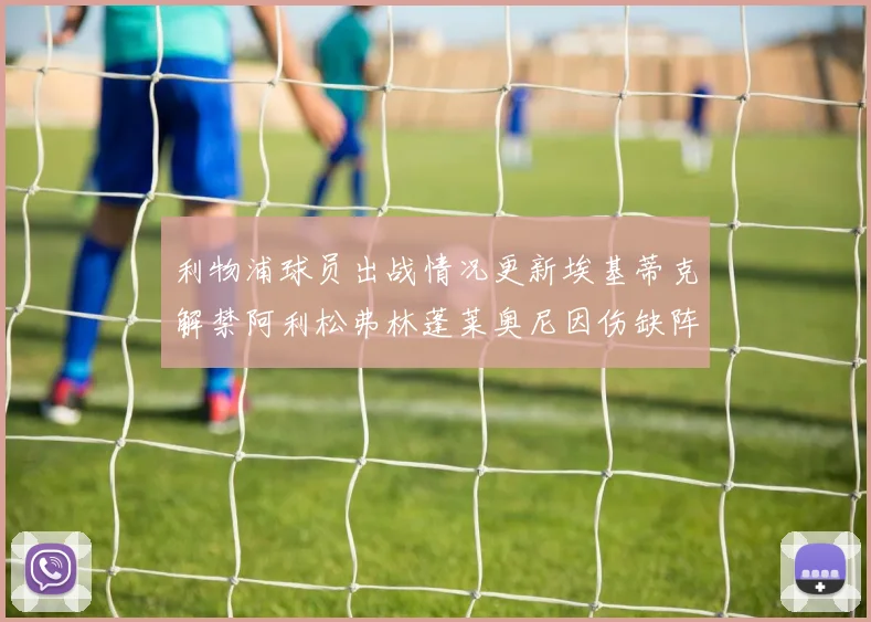 利物浦球员出战情况更新埃基蒂克解禁阿利松弗林蓬莱奥尼因伤缺阵